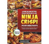 Livre de recettes pour friteuse à air Ninja Crispi pour débutants: Des plats simples et savoureux au quotidien, du petit-déjeuner au dîner