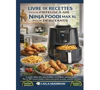 LIVRE DE RECETTES POUR FRITEUSE À AIR NINJA FOODI MAX XL POUR DÉBUTANTS: Le guide ultime des repas familiaux croustillants, sains et rapides | Plus de ... perdre du poids, réchauffer et déshydrater
