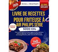 LIVRE DE RECETTES POUR FRITEUSE À AIR PHILIPS SÉRIE 5000 XXL: Une cuisine gastronomique légère et peu calorique, riche en légumes, en protéines ... croustillants, prête en moins de 30 minutes.