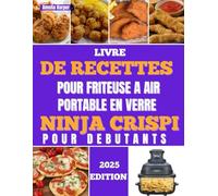 LIVRE DE RECETTES POUR FRITEUSE A AIR PORTABLE EN VERRE NINJA CRISPI POUR DEBUTANTS: Débloquez des aventures culinaires sans effort et une perfection visible