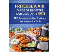 LIVRE DE RECETTES POUR FRITEUSE À AIR POUR DÉBUTANTS 2026: 120 RECETTES RAPIDES ET SAINES POUR CUISINER SANS EFFORT