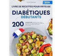 Livre de recettes pour friteuse à air pour diabétiques débutants: 200 recettes faciles, rapides et pauvres en glucides pour accompagner le diabète de type 2 et une alimentation saine au quotidien