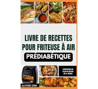 LIVRE DE RECETTES POUR FRITEUSE À AIR PRÉDIABÉTIQUE: Délicieuses recettes à faible teneur en glucides et en matières grasses pour la friteuse à air, pour gérer la glycémie et la santé cardiovasculaire