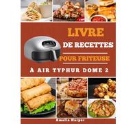 LIVRE DE RECETTES POUR FRITEUSE À AIR TYPHUR DOME 2: Un guide simple pour mieux cuisiner à chaque repas, du matin au soir