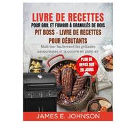 LIVRE DE RECETTES POUR GRIL ET FUMOIR À GRANULÉS DE BOIS PIT BOSS - LIVRE DE RECETTES POUR DÉBUTANTS: Maîtriser facilement les grillades savoureuses ... en plein air (Easy, Quick & Simple Cookbooks)
