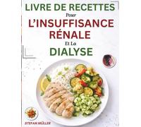 Livre De Recettes Pour L’insuffisance Rénale Et La Dialyse: Recettes simples pauvres en sodium, en potassium et en phosphore pour réduire le stress ... et mieux vivre avec la MRC ou la dialyse