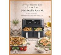 Livre de recettes pour la friteuse à air Ninja Double Stack XL: J’ai acheté cette machine… maintenant, je veux qu’elle me facilite vraiment la vie.