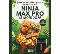 Livre de recettes pour la friteuse à air Ninja MAX PRO AF180EU 2026: Faciles, délicieuses et saines préparations pour la friture à l’air, le rôtissage, la cuisson au four et la déshydratation