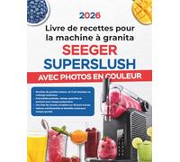 Livre de recettes pour la machine à granita SEEGER SUPERSLUSH avec Photos en Couleur: Slushies, Mocktails, Frappés Café et Boissons Glacées | ... pour Chaque Programme et Chaque Texture
