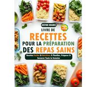 Livre De Recettes Pour La Préparation Des Repas Sains: +70 Recettes Faciles Et Nutritives À Planifier, Préparer Et Savourer Toute La Semaine