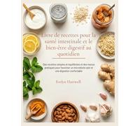 Livre de recettes pour la santé intestinale et le bien-être digestif au quotidien: Des recettes simples et équilibrées et des menus pratiques pour ... microbiote sain et une digestion confortable