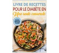 LIVRE DE RECETTES POUR LE DIABÈTE EN UNE SEULE CASSEROLE: Recettes nutritives à faible teneur en glucides, cuites en une seule casserole, pour la perte de poids et le contrôle de la glycémie