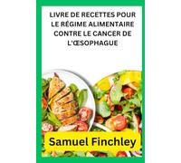 LIVRE DE RECETTES POUR LE RÉGIME ALIMENTAIRE CONTRE LE CANCER DE L'ŒSOPHAGUE: Une nutrition douce pour la récupération et la force