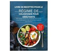 LIVRE DE RECETTES POUR LE RÉGIME DE COLOSTOMIE POUR DÉBUTANTS: Retrouvez confort et améliorez votre santé intestinale grâce à des aliments simples et nourrissants (Everyday Healthy Cookbook)
