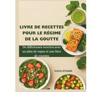 LIVRE DE RECETTES POUR LE RÉGIME DE LA GOUTTE: De délicieuses recettes avec un plan de repas et une liste de courses