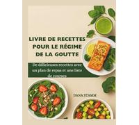 LIVRE DE RECETTES POUR LE RÉGIME DE LA GOUTTE: De délicieuses recettes avec un plan de repas et une liste de courses