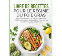 Livre de recettes pour le régime du foie gras : Nutrition saine pour le foie - 100 recettes faibles en graisses saturées pour favoriser une fonction hépatique optimale