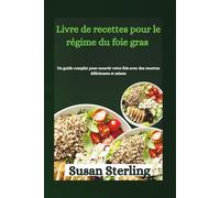 Livre de recettes pour le régime du foie gras: Un guide complet pour nourrir votre foie avec des recettes délicieuses et saines