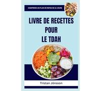 LIVRE DE RECETTES POUR LE TDAH: Repas rapides et nutritifs pour stimuler le cerveau afin d'améliorer la concentration, de réduire l'hyperactivité et de favoriser la clarté mentale