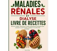 Livre de recettes pour les maladies rénales et la dialyse: Recettes simples et savoureuses ainsi que des plans alimentaires pratiques pour soutenir la ... au quotidien (Livre de cuisine santé)