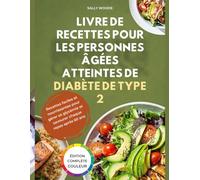 LIVRE DE RECETTES POUR LES PERSONNES ÂGÉES ATTEINTES DE DIABÈTE DE TYPE 2: Recettes faciles et nourrissantes pour gérer sa glycémie et savourer chaque repas après 60 ans