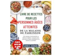 LIVRE DE RECETTES POUR LES PERSONNES ÂGÉES ATTEINTES DE LA MALADIE DE PARKINSON: 100 recettes nourrissantes et faciles à digérer, conçues pour ... au quotidien (Easy, Quick & Simple Cookbooks)