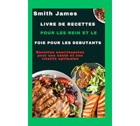 Livre de recettes pour les reins et le foie pour les débutants: Recettes nourrissantes pour une santé et une vitalité optimales