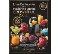 Livre De Recettes Pour machine à granita CROWNFUL 2,6 L: 300 recettes maison optimisées pour granités, slushies, jus, frappés, milkshakes, margaritas, cocktails frozen, mocktails et desserts glacés