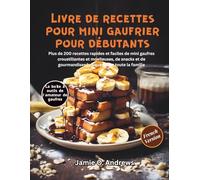 Livre de recettes pour mini gaufrier pour débutants: Plus de 200 recettes rapides et faciles de mini gaufres croustillantes et moelleuses, de snacks et de gourmandises ludiques pour toute la famille