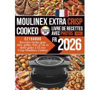 Livre de recettes pour Moulinex Extra Crisp Cookeo: Recettes faciles pour rôtir, griller, frire à l’air et dorer grâce à l’Extra Crisp