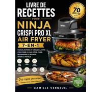 LIVRE DE RECETTES POUR NINJA CRISPI PRO XL AIR FRYER 7-EN-1: 70 recettes faciles, rapides et croustillantes pour frire à l’air, rôtir, cuire, réchauffer et régaler toute la famille