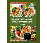 LIVRE DE RECETTES POUR PERSONNES ÂGÉES ATTEINTES D'INSUFFISANCE RÉNALE DE STADE 4: sodium et un guide pour la planification des repas afin de manger ... confiance (The Healing Plate Cookbook Series)