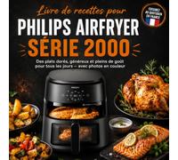 Livre de recettes pour Philips Airfryer Série 2000: Des plats dorés, généreux et pleins de goût pour tous les jours - avec photos en couleur