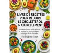 Livre de recettes pour réduire le cholestérol naturellement: Recettes saines pour le cœur et plan de 30 jours pour plus d’énergie et de bien-être