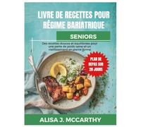 LIVRE DE RECETTES POUR RÉGIME BARIATRIQUE SENIORS: Des recettes douces et équilibrées pour une perte de poids saine et un vieillissement en pleine forme (Simple delicious cookbook)