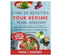LIVRE DE RECETTES POUR RÉGIME RÉNAL DÉBUTANT: Des recettes délicieuses et bonnes pour les reins, pour prendre soin de votre santé (Quick & Delicious Cookbooks)