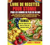 LIVRE DE RECETTES POUR STOMIE POUR LES SENIORS DE PLUS DE 60 ANS: 160+ recettes saines pour soutenir la récupération après urostomie, colostomie et ... un plan de repas de 35 jours et une liste de