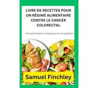LIVRE DE RECETTES POUR UN RÉGIME ALIMENTAIRE CONTRE LE CANCER COLORECTAL: Une alimentation simple pour la récupération