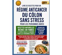 LIVRE DE RECETTES POUR UN RÉGIME ANTICANCER DU CÔLON SANS STRESS POUR LES PERSONNES ÂGÉES: Recettes naturelles riches en fibres et repas faciles à ... du côlon et souffrant de troubles digestifs.