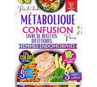 Livre de recettes pour un régime métabolique simple et efficace contre la confusion, destiné aux femmes endomorphes: Recettes simples pour stimuler le métabolisme, perdre du poids et se sentir bien
