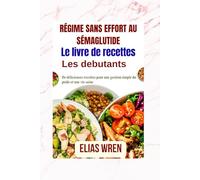 Livre de recettes pour un régime sans effort au sémaglutide: De délicieuses recettes pour une gestion simple du poids et une vie saine