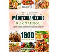 Livre de recettes pour une détoxification méditerranéenne du cortisol: 1800 jours de recettes méditerranéennes scientifiquement prouvées pour réduire ... Thrive: Healthy Recipes for Every Life Stage)