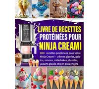 Livre de Recettes Protéinées pour Ninja Creami: 300+ recettes protéinées pour votre Ninja Creami - crèmes glacées, gelatos, mix-ins, milkshakes, slushies, yaourts glacés et bien plus encore