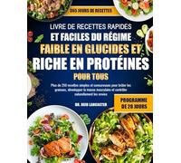 LIVRE DE RECETTES RAPIDES ET FACILES DU RÉGIME FAIBLE EN GLUCIDES ET RICHE EN PROTÉINES - POUR TOUS: Plus de 250 recettes simples et savoureuses pour ... et contrôler naturellement les envies