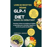 LIVRE DE RECETTES RÉGIME GLP-1 GUIDE DU DÉBUTANT: Recettes riches en protéines et faibles en glucides pour contrôler l'appétit et perdre du poids durablement