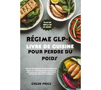 LIVRE DE RECETTES RÉGIME GLP-1 POUR PERDRE DU POIDS: Plus de 100 recettes hypocaloriques et riches en protéines pour stimuler le métabolisme, contrôler l'appétit et obtenir des résultats durables