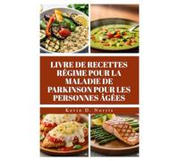 LIVRE DE RECETTES RÉGIME POUR LA MALADIE DE PARKINSON POUR LES PERSONNES ÂGÉES: Rapide et facile80 recettes pour soutenir la santé, l'énergie et la qualité de vie (Easy to navigate COOKBOOKS)