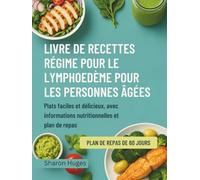 LIVRE DE RECETTES RÉGIME POUR LE LYMPHOEDÈME POUR LES PERSONNES ÂGÉES: Plats faciles et délicieux, avec informations nutritionnelles et plan de repas