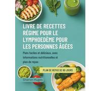 LIVRE DE RECETTES RÉGIME POUR LE LYMPHOEDÈME POUR LES PERSONNES ÂGÉES: Plats faciles et délicieux, avec informations nutritionnelles et plan de repas