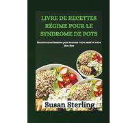 LIVRE DE RECETTES RÉGIME POUR LE SYNDROME DE POTS: Recettes nourrissantes pour soutenir votre santé et votre bien-être